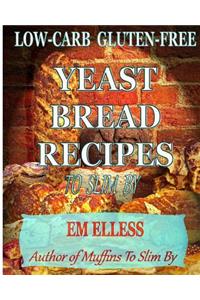 Low-Carb Gluten-Free Yeast Bread Recipes to Slim by