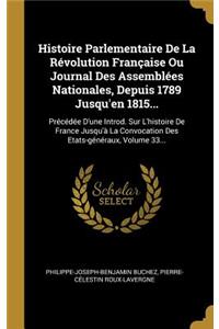 Histoire Parlementaire de la Révolution Française Ou Journal Des Assemblées Nationales, Depuis 1789 Jusqu'en 1815...
