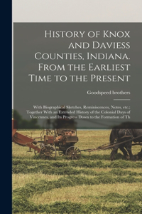 History of Knox and Daviess Counties, Indiana. From the Earliest Time to the Present; With Biographical Sketches, Reminiscences, Notes, etc.; Together With an Extended History of the Colonial Days of Vincennes, and its Progress Down to the Formatio