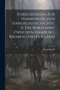 Forschungen zur hamburgischen Handelsgeschichte, II. Die Börtfahrt zwischen Hamburg, Bremen und Holland