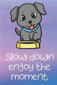 Slow Down Enjoy The Moment