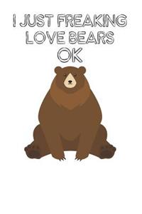 I Just Freaking Love Bears Ok