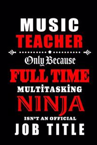 Music Teacher Only Because Full Time Multitasking Ninja Isn't An Official Job Title