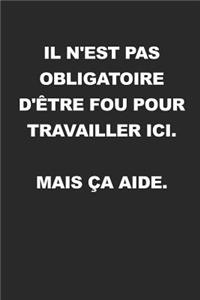Il N'est Pas Obligatoire D'être Fou Pour Travailler Ici. Mais Ça Aide
