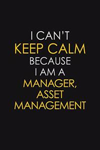 I Can't Keep Calm Because I Am A Manager, Asset Management