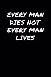 Every Man Dies Not Every Man Lives&#65533;: A soft cover blank lined journal to jot down ideas, memories, goals, and anything else that comes to mind.