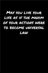 May You Live Your Life As If The Maxim Of Your Actions Were To Become Universal Law
