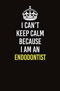 I Can�t Keep Calm Because I Am An Endodontist