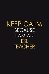 Keep Calm Because I am An ESL Teacher