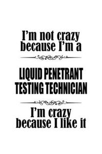 I'm Not Crazy Because I'm A Liquid Penetrant Testing Technician I'm Crazy Because I like It