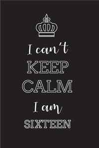 I Can't Keep Calm I Am Sixteen