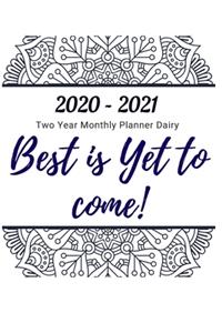 Best is Yet to come 2020 -2021 Two Year Monthly Planner Dairy