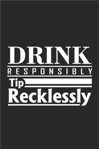 Drink Responsibly Tip Recklessly
