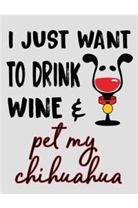 I Just Want to Drink Wine & Pet My Chihuahua