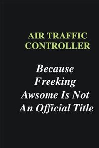 Air Traffic Controller Because Freeking Awsome is Not An Official Title