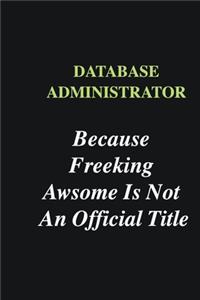 Database Administrator Because Freeking Awsome is Not An Official Title