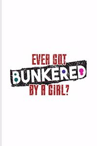 Ever Got Bunkered by a Girl