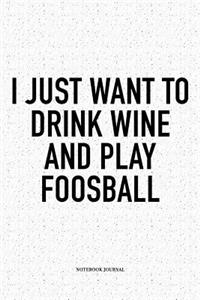 I Just Want To Drink Wine And Play Foosball