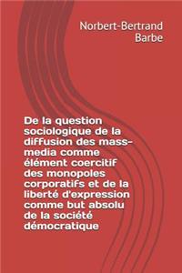 De la question sociologique de la diffusion des mass-media comme élément coercitif des monopoles corporatifs et de la liberté d'expression comme but absolu de la société démocratique