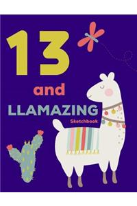 13 and Llamazing Sketchbook: Girls Sketch Book Llama Lover Gift Draw, Doodle, Write, & Sketch Pad