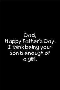 Dad Happy Father's day. I think being your son is enough of a gift.