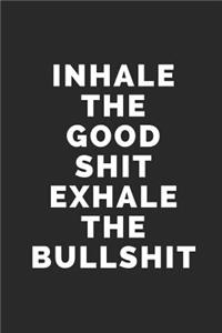 Inhale the Good Shit Exhale the Bullshit