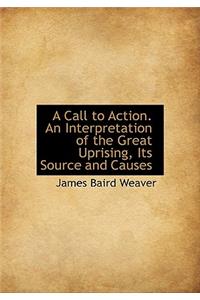 A Call to Action. an Interpretation of the Great Uprising, Its Source and Causes