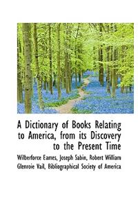 A Dictionary of Books Relating to America, from Its Discovery to the Present Time