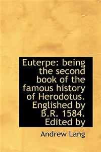 Euterpe: Being the Second Book of the Famous History of Herodotus. Englished by B.R. 1584. Edited by: Being the Second Book of the Famous History of Herodotus. Englished by B.R. 1584. Edited by
