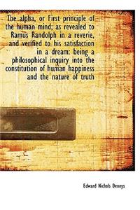 The Alpha, or First Principle of the Human Mind; As Revealed to Ramus Randolph in a Reverie, and Ver