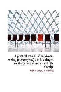 A Practical Manual of Autogenous Welding (Oxy-Acetylene)