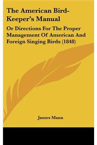 The American Bird-Keeper's Manual: Or Directions For The Proper Management Of American And Foreign Singing Birds (1848)