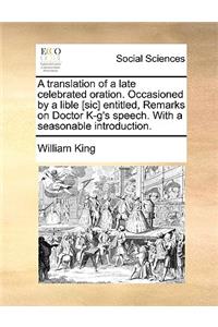 A Translation of a Late Celebrated Oration. Occasioned by a Lible [sic] Entitled, Remarks on Doctor K-G's Speech. with a Seasonable Introduction.