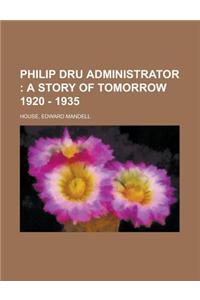 Philip Dru Administrator; A Story of Tomorrow 1920 - 1935