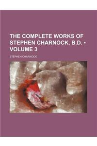 The Complete Works of Stephen Charnock, B.D. (Volume 3)