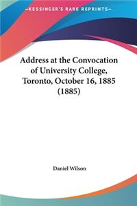 Address at the Convocation of University College, Toronto, October 16, 1885 (1885)