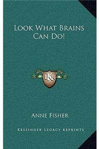Look What Brains Can Do!