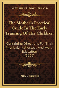 The Mother's Practical Guide in the Early Training of Her Children