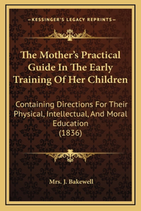 The Mother's Practical Guide in the Early Training of Her Children