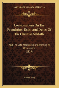 Considerations On The Foundation, Ends, And Duties Of The Christian Sabbath