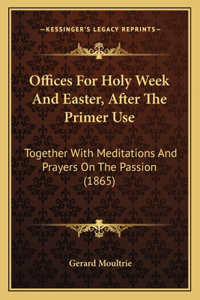 Offices For Holy Week And Easter, After The Primer Use