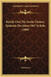Bericht Uber Die Zweite Cholera-Epidemie Des Jahres 1867 In Koln (1868)