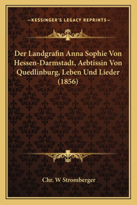 Der Landgrafin Anna Sophie Von Hessen-Darmstadt, Aebtissin Von Quedlinburg, Leben Und Lieder (1856)