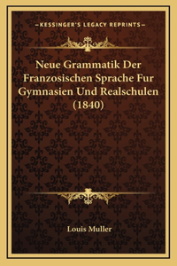 Neue Grammatik Der Franzosischen Sprache Fur Gymnasien Und Realschulen (1840)