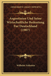 Argentinien Und Seine Wirtschaftliche Bedeutung Fur Deutschland (1907)