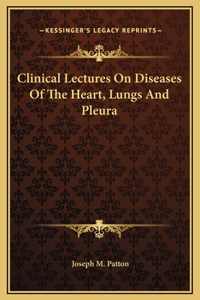 Clinical Lectures On Diseases Of The Heart, Lungs And Pleura