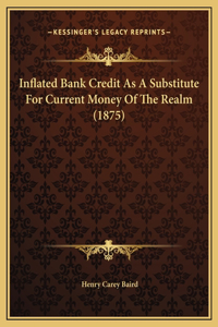 Inflated Bank Credit As A Substitute For Current Money Of The Realm (1875)