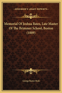 Memorial Of Joshua Bates, Late Master Of The Brimmer School, Boston (1889)