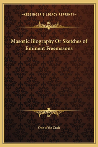 Masonic Biography Or Sketches of Eminent Freemasons
