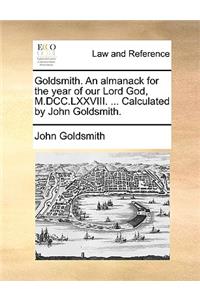 Goldsmith. an Almanack for the Year of Our Lord God, M.DCC.LXXVIII. ... Calculated by John Goldsmith.
